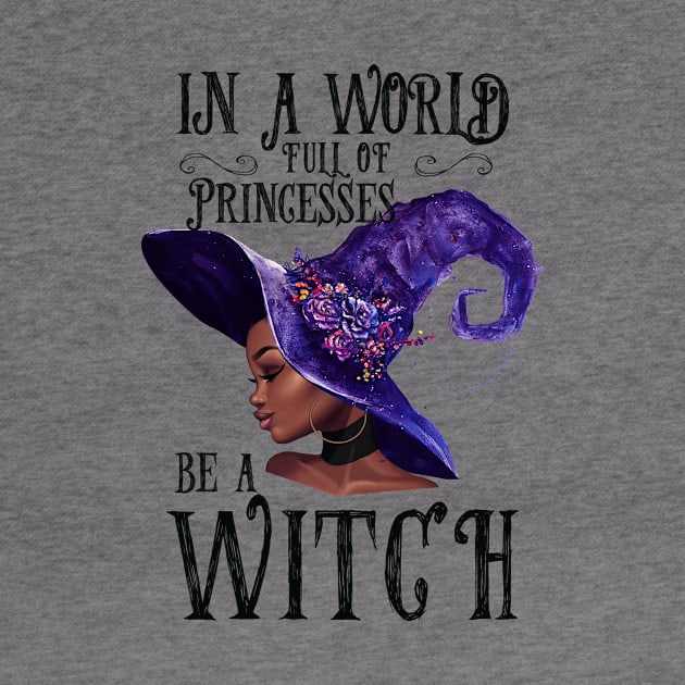 In A World Full Of Princesses Be A Witch by nicholsoncarson4